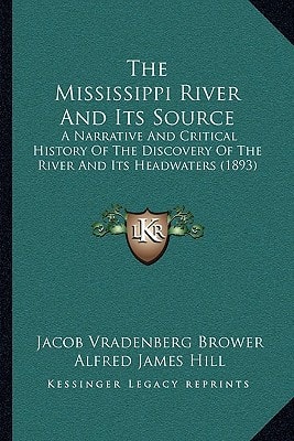 The Mississippi River And Its Source: A Narrative And Critical History Of The Discovery Of The River And Its Headwaters (1893)