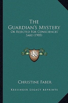 The Guardian's Mystery: Or Rejected For Consciences' Sake (1905)