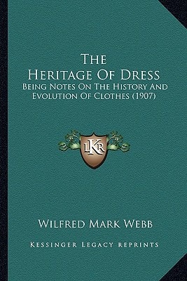 The Heritage Of Dress: Being Notes On The History And Evolution Of Clothes (1907)
