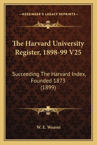The Harvard University Register, 1898-99 V25: Succeeding The Harvard Index, Founded 1873 (1899)
