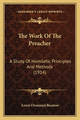 The Work Of The Preacher: A Study Of Homiletic Principles And Methods (1914)