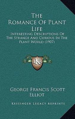 The Romance Of Plant Life: Interesting Descriptions Of The Strange And Curious In The Plant World (1907)