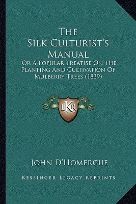 The Silk Culturist's Manual: Or A Popular Treatise On The Planting And Cultivation Of Mulberry Trees (1839)