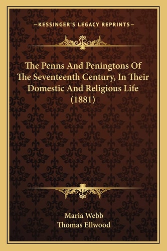 The Penns And Peningtons Of The Seventeenth Century, In Their Domestic And Religious Life (1881)