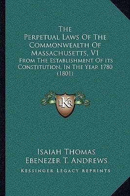 The Perpetual Laws Of The Commonwealth Of Massachusetts, V1: From The Establishment Of Its Constitution, In The Year 1780 (1801)