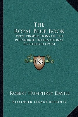 The Royal Blue Book: Prize Productions Of The Pittsburgh International Eisteddfod (1916)