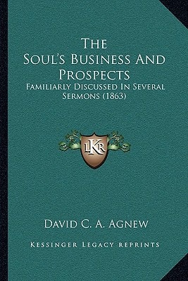 The Soul's Business And Prospects: Familiarly Discussed In Several Sermons (1863)