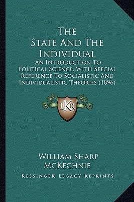 The State And The Individual: An Introduction To Political Science, With Special Reference To Socialistic And Individualistic Theories (1896)