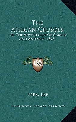 The African Crusoes: Or The Adventures Of Carlos And Antonio (1873)