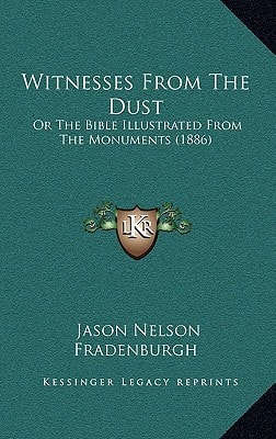 Witnesses From The Dust: Or The Bible Illustrated From The Monuments (1886)
