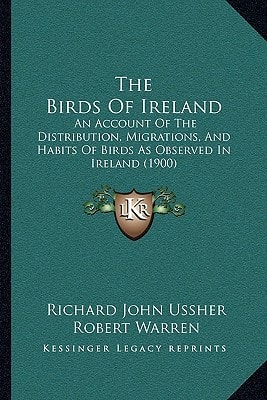 The Birds Of Ireland: An Account Of The Distribution, Migrations, And Habits Of Birds As Observed In Ireland (1900)