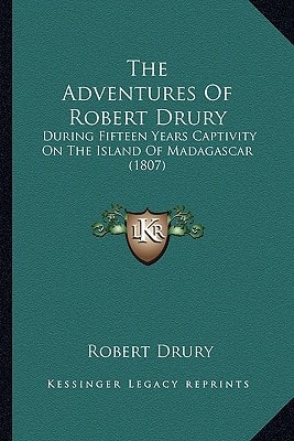 The Adventures Of Robert Drury: During Fifteen Years Captivity On The Island Of Madagascar (1807)