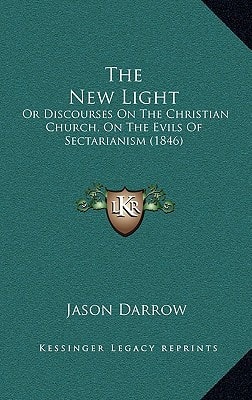 The New Light: Or Discourses On The Christian Church, On The Evils Of Sectarianism (1846)