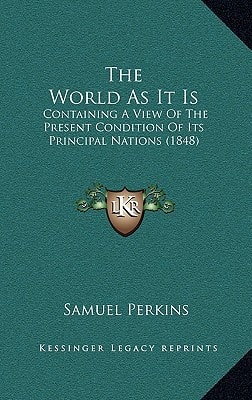 The World As It Is: Containing A View Of The Present Condition Of Its Principal Nations (1848)