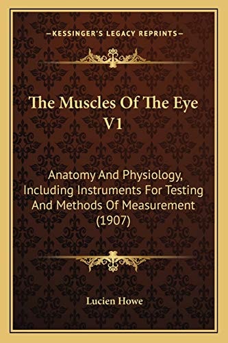 The Muscles Of The Eye V1: Anatomy And Physiology, Including Instruments For Testing And Methods Of Measurement (1907)
