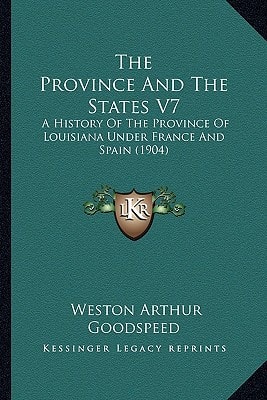 The Province And The States V7: A History Of The Province Of Louisiana Under France And Spain (1904)