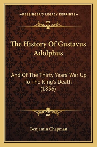The History Of Gustavus Adolphus: And Of The Thirty Years' War Up To The King's Death (1856)
