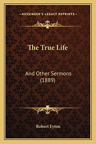 The True Life: And Other Sermons (1889)