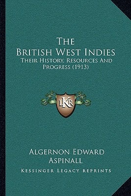 The British West Indies: Their History, Resources And Progress (1913)