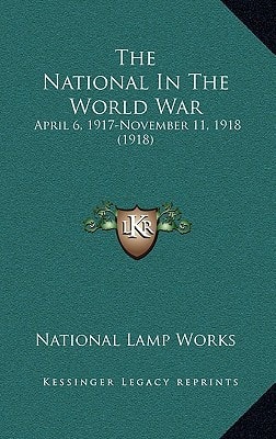The National In The World War: April 6, 1917-November 11, 1918 (1918)