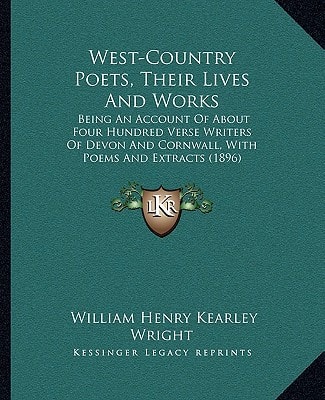 West-Country Poets, Their Lives And Works: Being An Account Of About Four Hundred Verse Writers Of Devon And Cornwall, With Poems And Extracts (1896)
