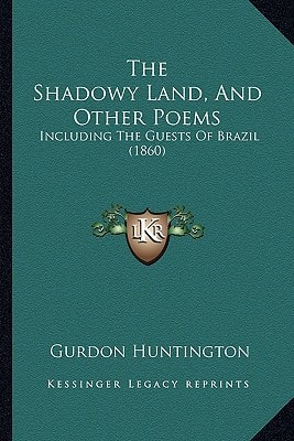 The Shadowy Land, And Other Poems: Including The Guests Of Brazil (1860)