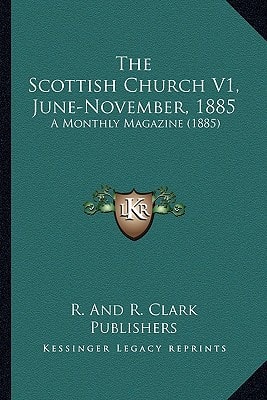 The Scottish Church V1, June-November, 1885: A Monthly Magazine (1885)