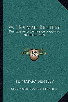 W. Holman Bentley: The Life And Labors Of A Congo Pioneer (1907)