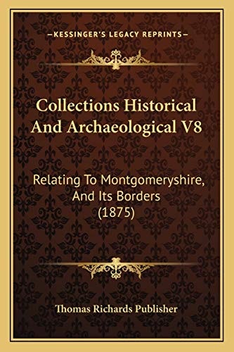 Collections Historical And Archaeological V8: Relating To Montgomeryshire, And Its Borders (1875)