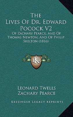 The Lives Of Dr. Edward Pocock V2: Of Zachary Pearce, And Of Thomas Newton, And Of Philip Skelton (1816)