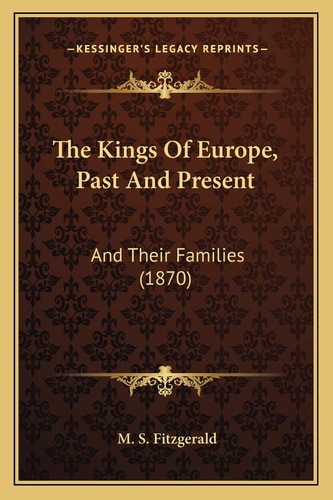 The Kings Of Europe, Past And Present: And Their Families (1870)