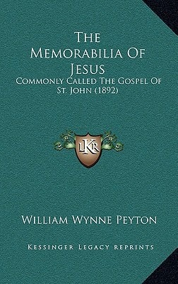 The Memorabilia Of Jesus: Commonly Called The Gospel Of St. John (1892)