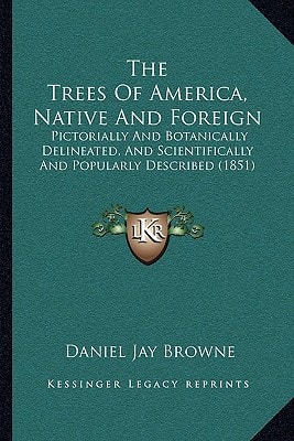 The Trees Of America, Native And Foreign: Pictorially And Botanically Delineated, And Scientifically And Popularly Described (1851)