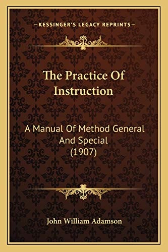 The Practice Of Instruction: A Manual Of Method General And Special (1907)