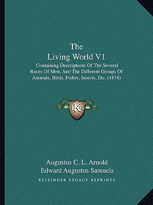 The Living World V1: Containing Descriptions Of The Several Races Of Men, And The Different Groups Of Animals, Birds, Fishes, Insects, Etc. (1874)
