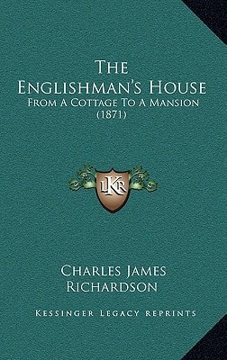 The Englishman's House: From A Cottage To A Mansion (1871)