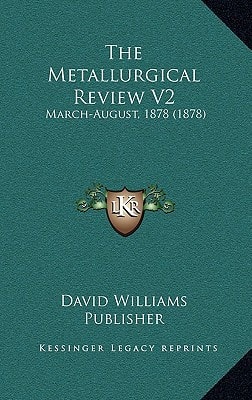 The Metallurgical Review V2: March-August, 1878 (1878)
