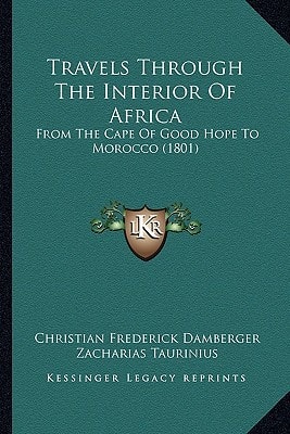 Travels Through The Interior Of Africa: From The Cape Of Good Hope To Morocco (1801)
