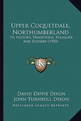 Upper Coquetdale, Northumberland: Its History, Traditions, Folklore And Scenery (1903)