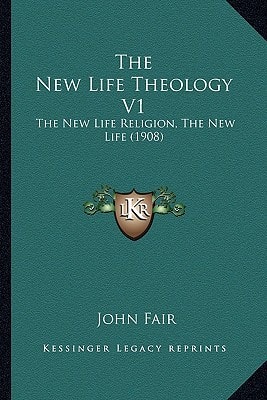The New Life Theology V1: The New Life Religion, The New Life (1908)