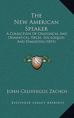 The New American Speaker: A Collection Of Oratorical And Dramatical Pieces, Soliloquies And Dialogues (1851)