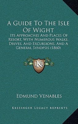 A Guide To The Isle Of Wight: Its Approaches And Places Of Resort, With Numerous Walks, Drives, And Excursions, And A General Synopsis (1860)