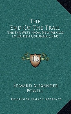 The End Of The Trail: The Far West From New Mexico To British Columbia (1914)