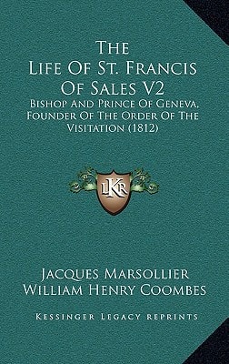 The Life Of St. Francis Of Sales V2: Bishop And Prince Of Geneva, Founder Of The Order Of The Visitation (1812)