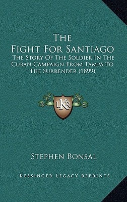 The Fight For Santiago: The Story Of The Soldier In The Cuban Campaign From Tampa To The Surrender (1899)