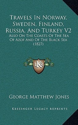 Travels In Norway, Sweden, Finland, Russia, And Turkey V2: Also On The Coasts Of The Sea Of Azof And Of The Black Sea (1827)