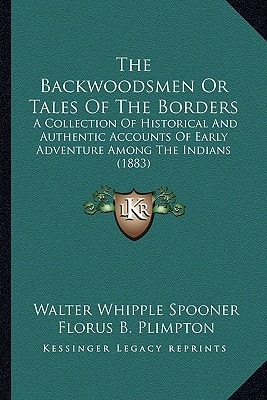 The Backwoodsmen Or Tales Of The Borders: A Collection Of Historical And Authentic Accounts Of Early Adventure Among The Indians (1883)