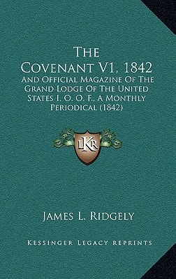 The Covenant V1, 1842: And Official Magazine Of The Grand Lodge Of The United States I. O. O. F., A Monthly Periodical (1842)