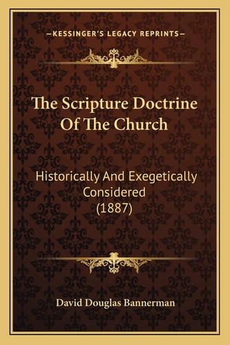 The Scripture Doctrine Of The Church: Historically And Exegetically Considered (1887)