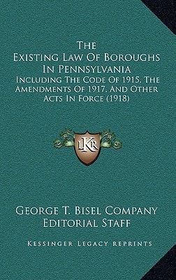 The Existing Law Of Boroughs In Pennsylvania: Including The Code Of 1915, The Amendments Of 1917, And Other Acts In Force (1918)